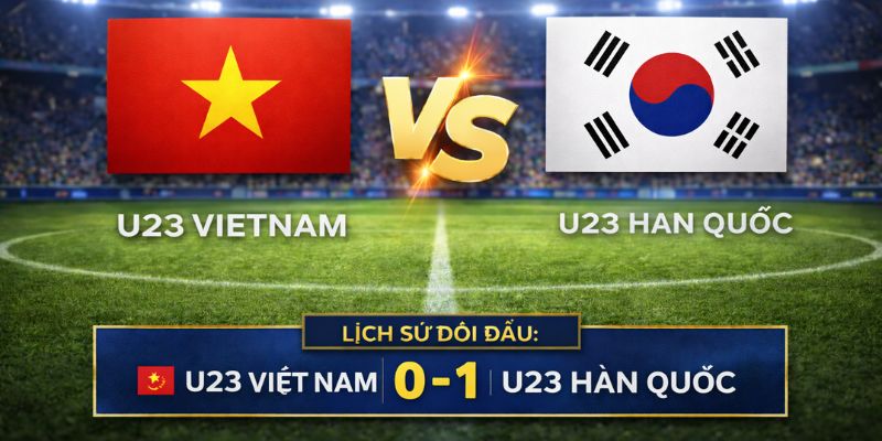 Kết quả đối đầu gần đây của U23 Việt Nam vs U23 Hàn Quốc